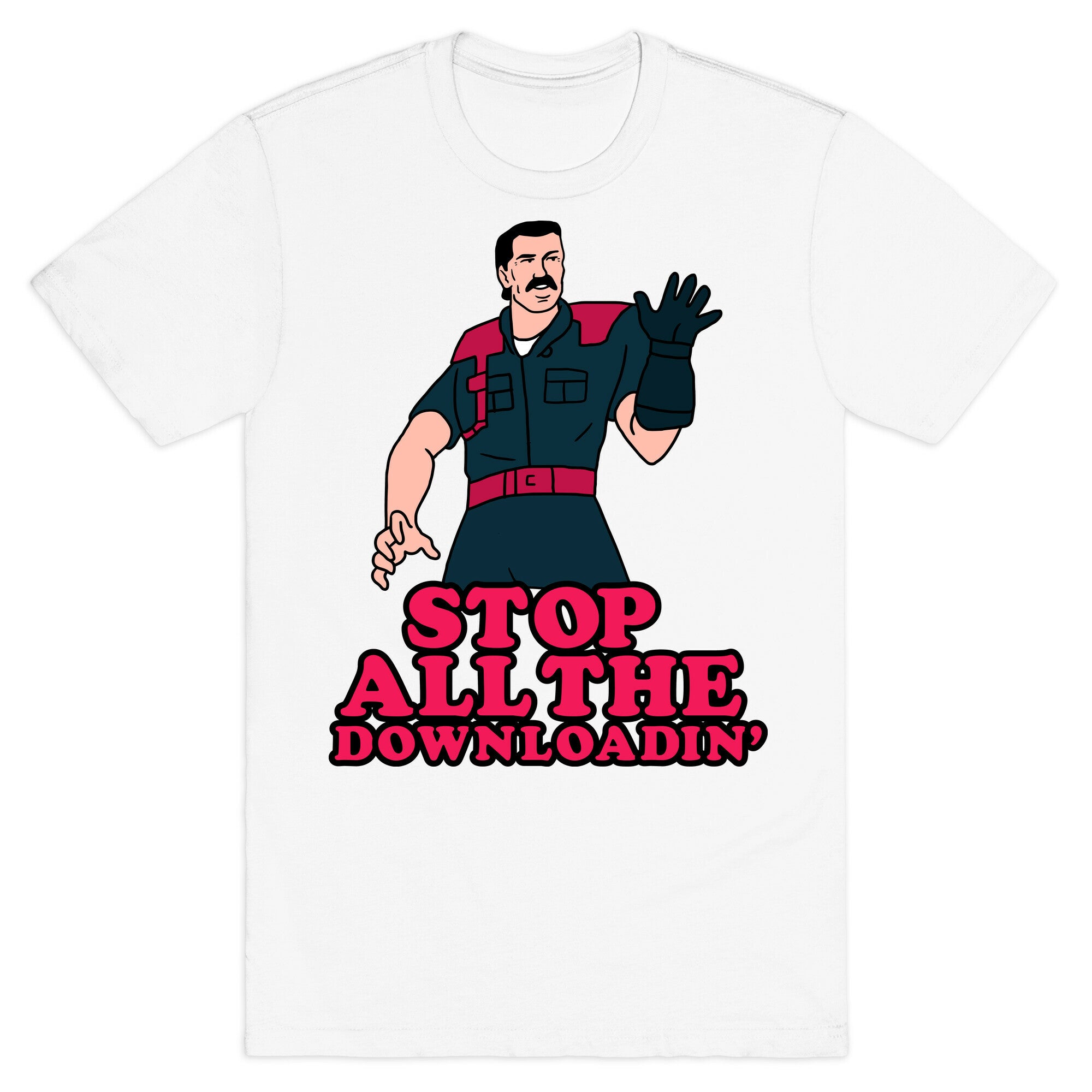Stop All The Downloadin' T-Shirt